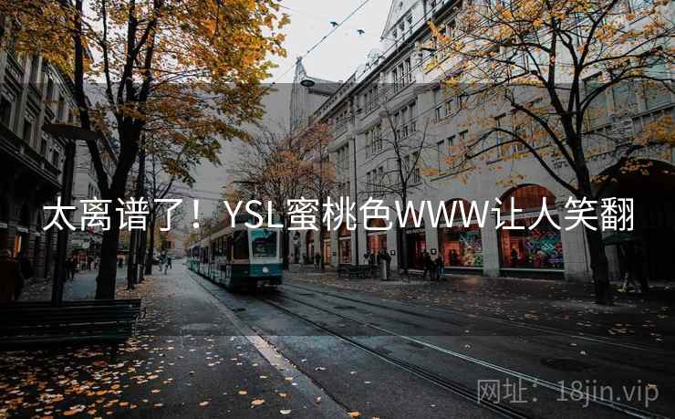 太离谱了!YSL蜜桃色WWW让人笑翻