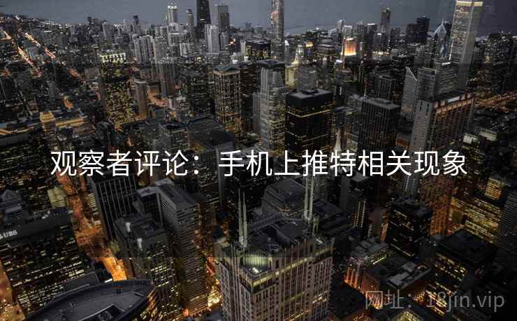观察者评论：手机上推特相关现象  第2张